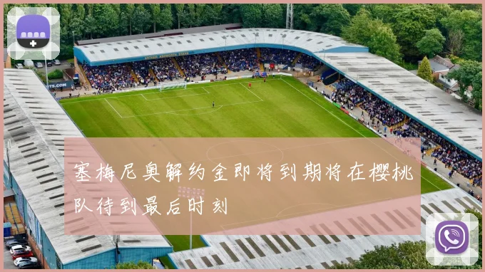 塞梅尼奥解约金即将到期将在樱桃队待到最后时刻