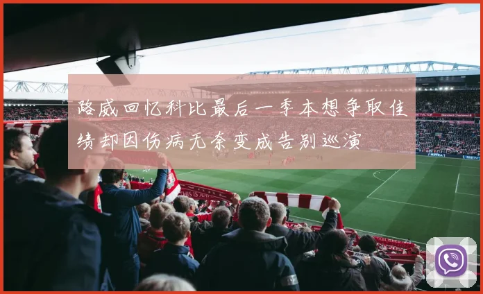 路威回忆科比最后一季本想争取佳绩却因伤病无奈变成告别巡演