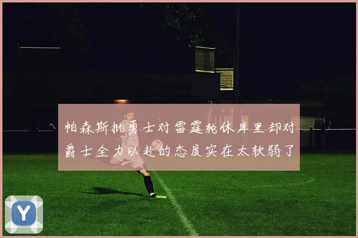 帕森斯批勇士对雷霆轮休库里却对爵士全力以赴的态度实在太软弱了